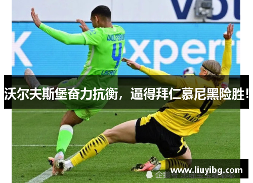 沃尔夫斯堡奋力抗衡，逼得拜仁慕尼黑险胜！