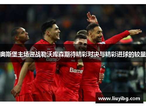 奥斯堡主场迎战勒沃库森期待精彩对决与精彩进球的较量