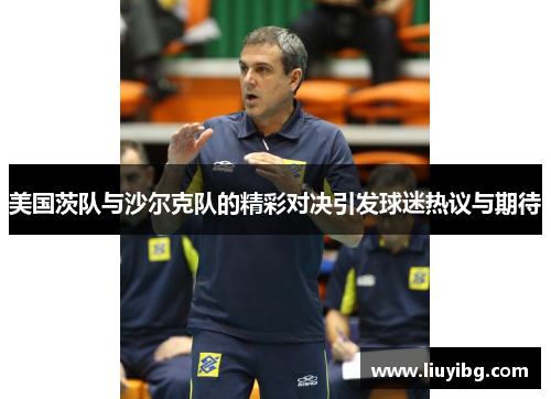 美国茨队与沙尔克队的精彩对决引发球迷热议与期待