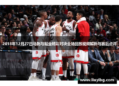 2018年12月27日马刺与掘金精彩对决全场回放视频解析与赛后点评
