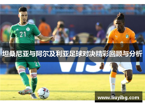 坦桑尼亚与阿尔及利亚足球对决精彩回顾与分析