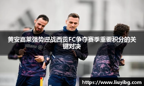 zoty中欧黄安嘉莱强势迎战西贡FC争夺赛季重要积分的关键对决